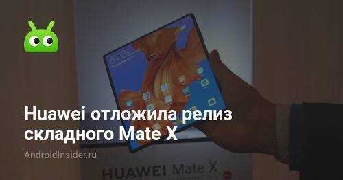 Huawei отложила запуск складного смартфона mate x ► последние новости
