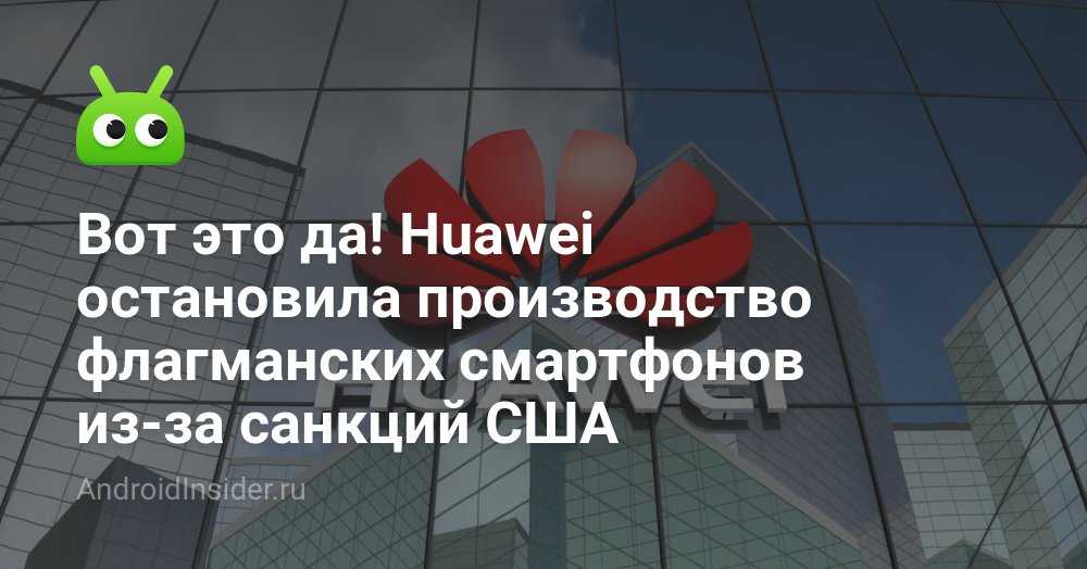 Из-за санкций сша huawei останется без своего суперпопулярного бренда - cnews